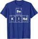 Be Kind (Be-K-I-Nd) Periodic Table Elements Full Of Kindness T-Shirt - T-Shirt | Royal