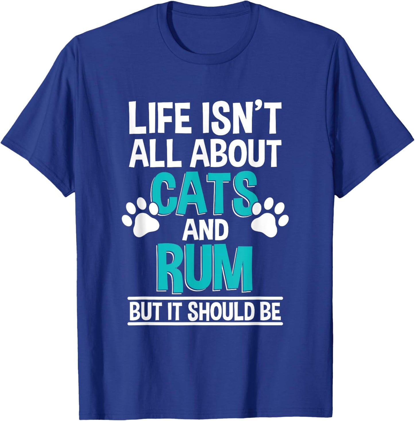 Life Isn't All About Cats And Rum, Rum Drinker T-Shirt - T-Shirt | Royal