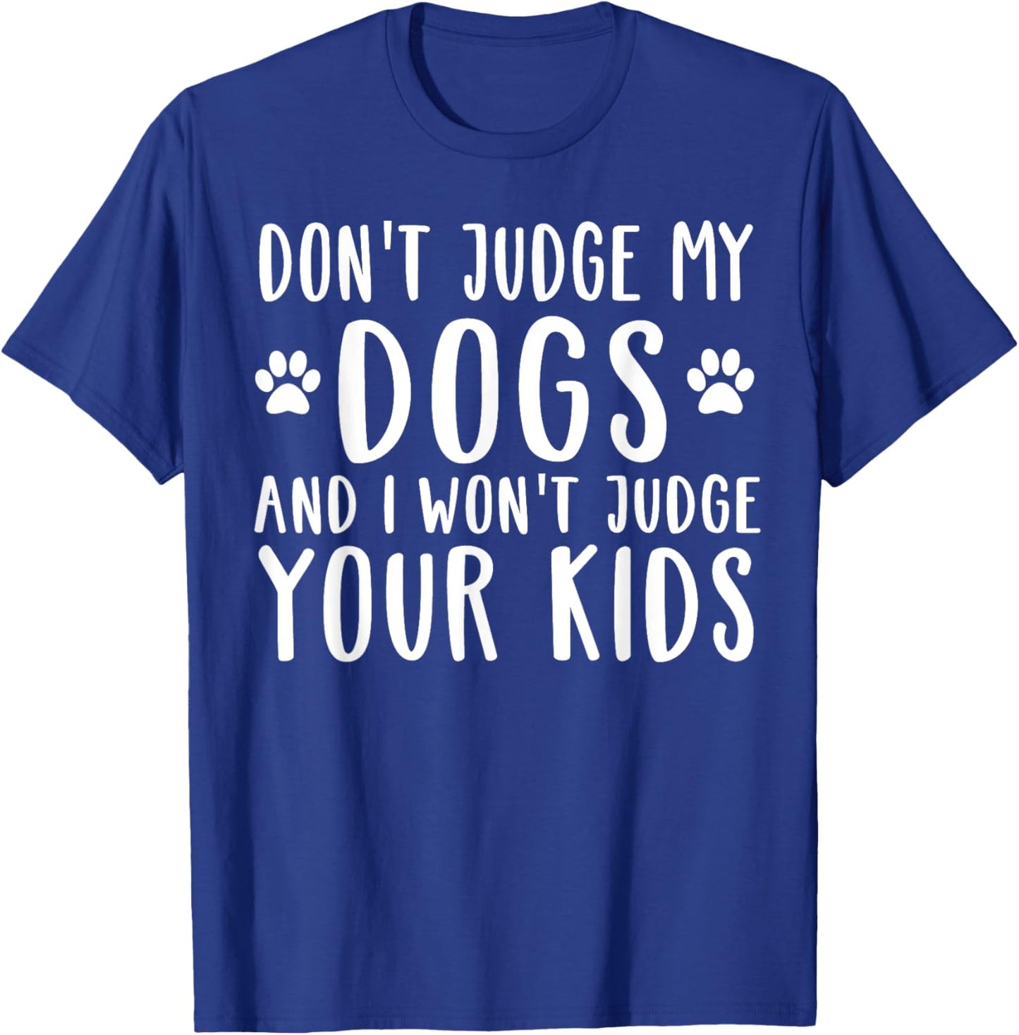 Don't Judge My Dog And I Won't Judge Your Kids T-Shirt - T-Shirt | Royal