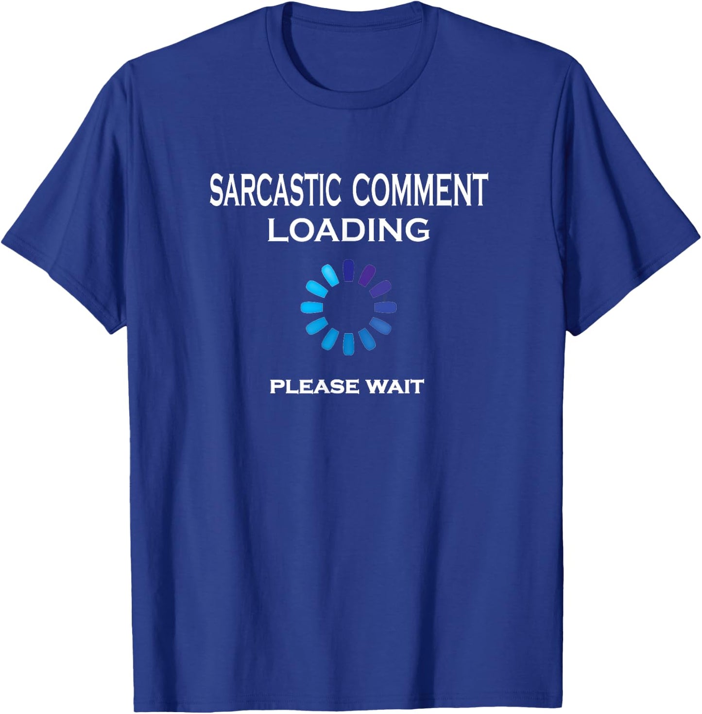 Sarcastic Comment Loading Please Wait Funny Sarcasm T-Shirt - T-Shirt | Royal