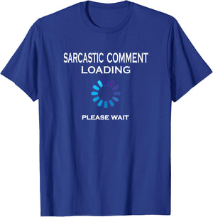 Sarcastic Comment Loading Please Wait Funny Sarcasm T-Shirt - T-Shirt | Royal