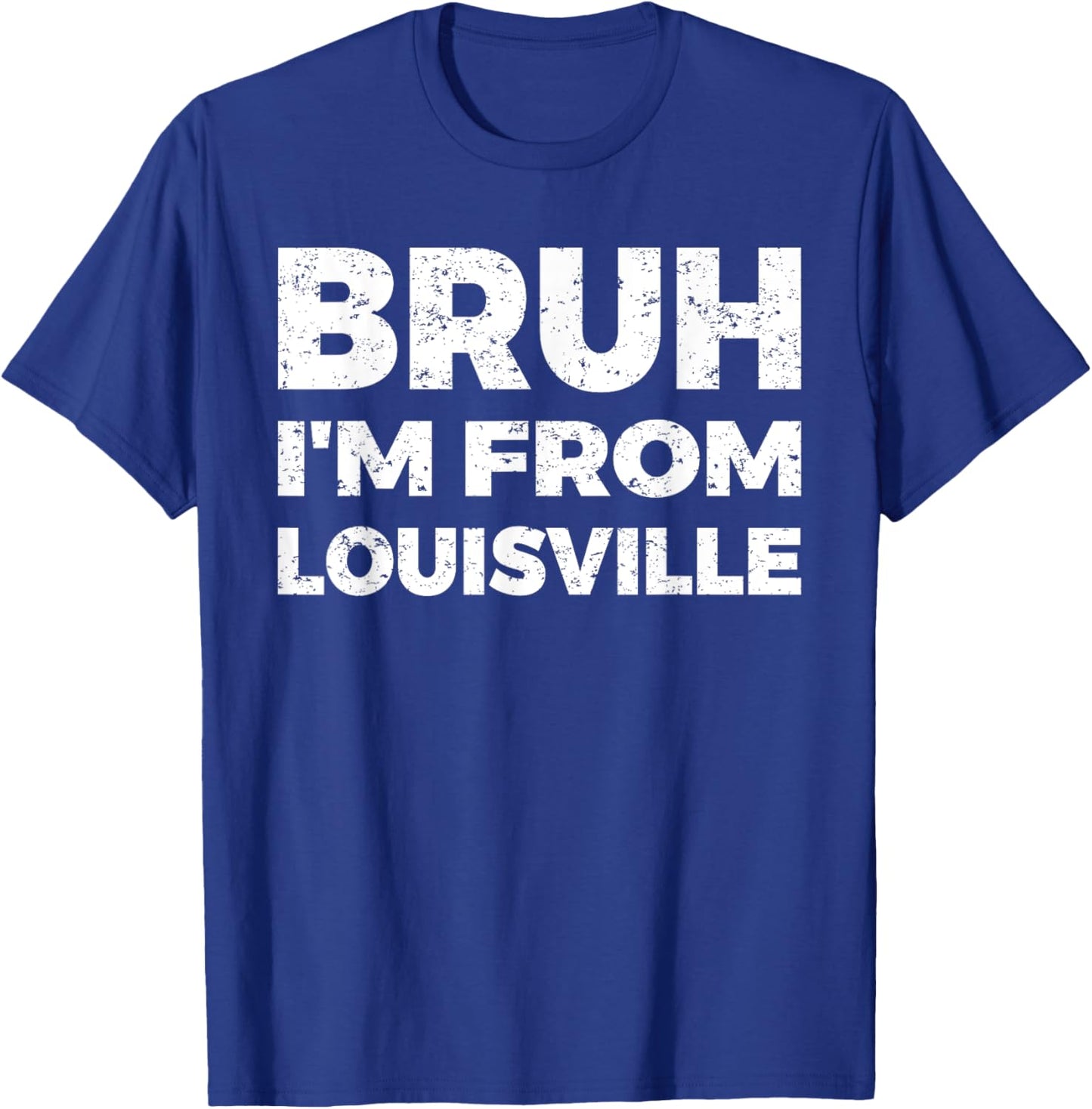 Bruh I'm From Louisville T-Shirt - T-Shirt | Royal