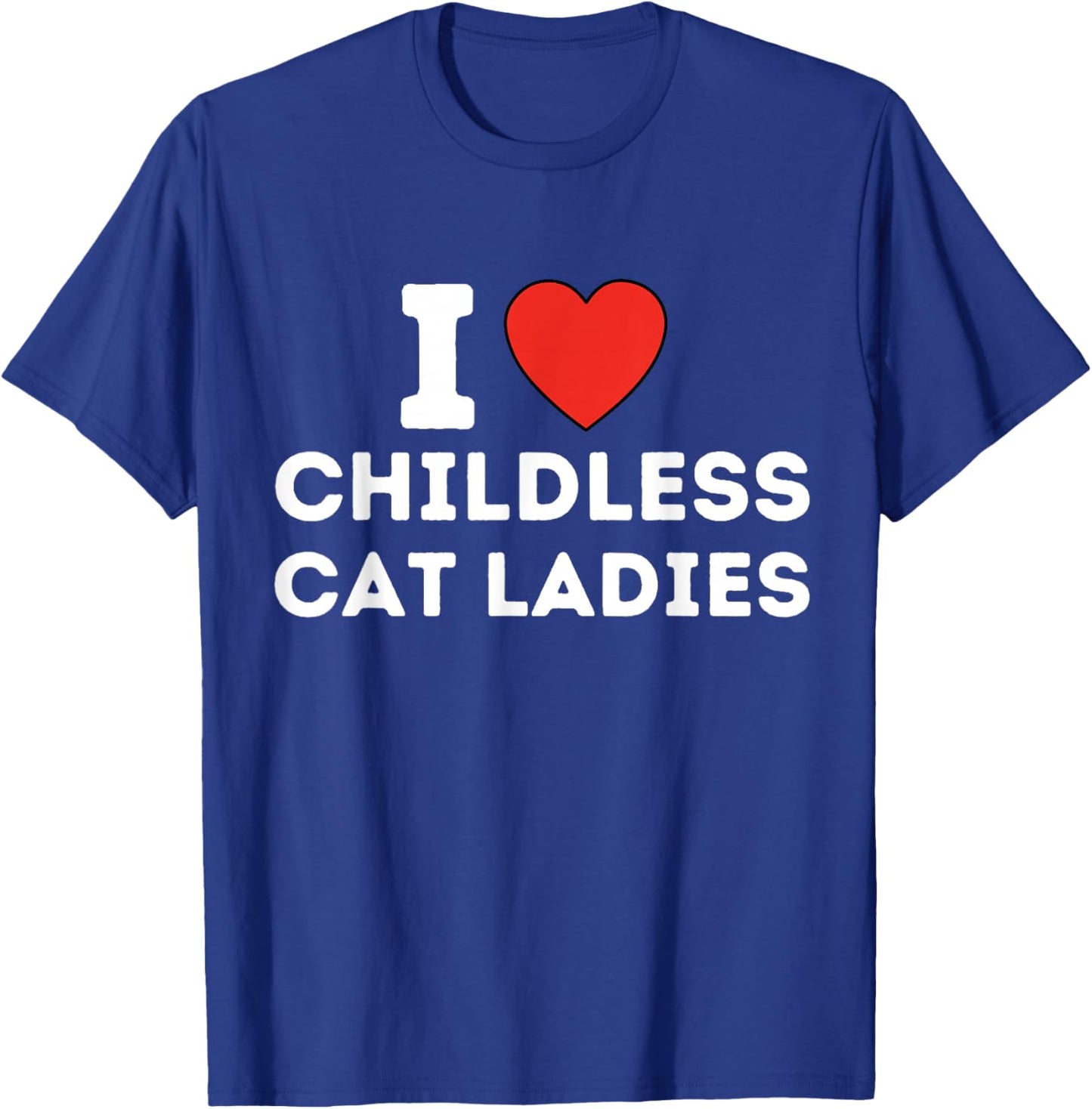 I Love Childless Cat Ladies T-Shirt - T-Shirt | Royal