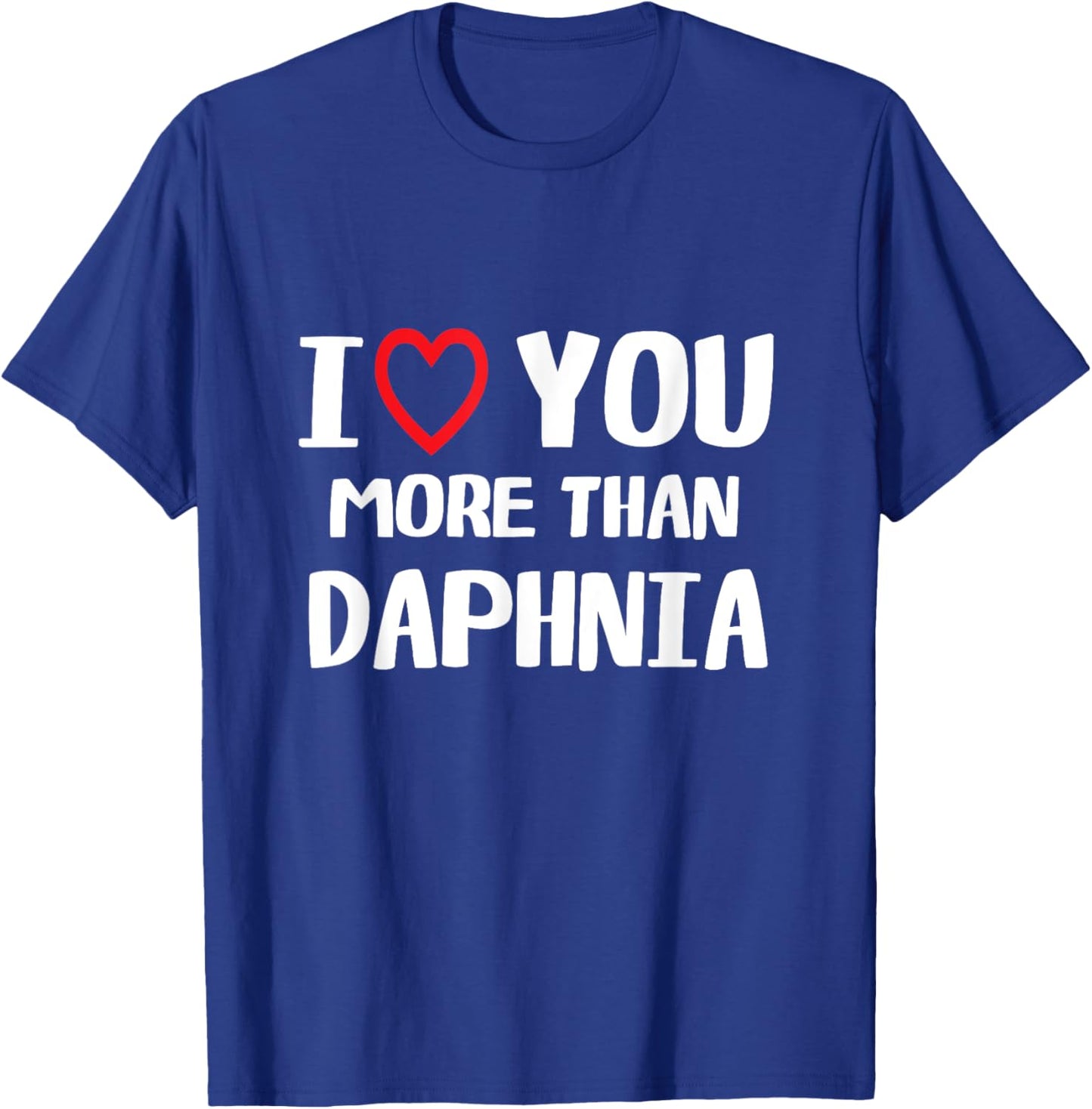 I love You more than Daphnia Shirt Funny Women Christmas T-Shirt - T-Shirt | Royal
