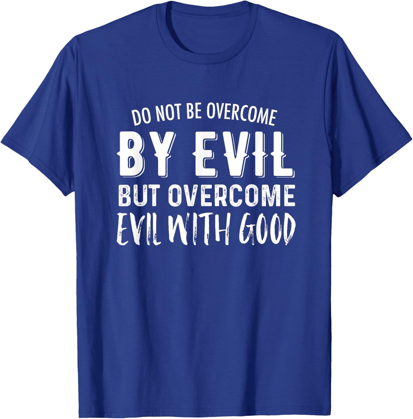Do Not Be Overcome By Evil But Overcome Evil With Good T-Shirt - T-Shirt | Royal
