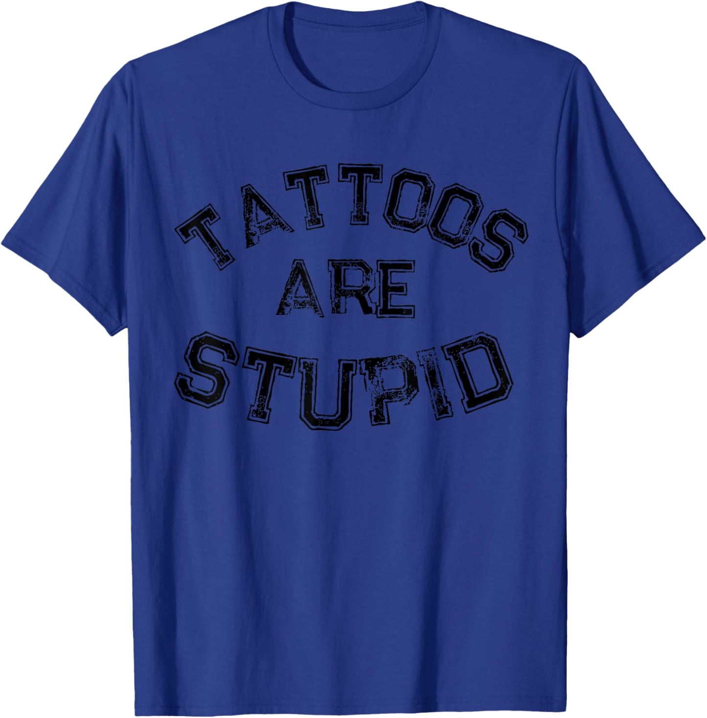 Funny Humorous Saying Tattoos Are Stupid T-Shirt - T-Shirt | Royal