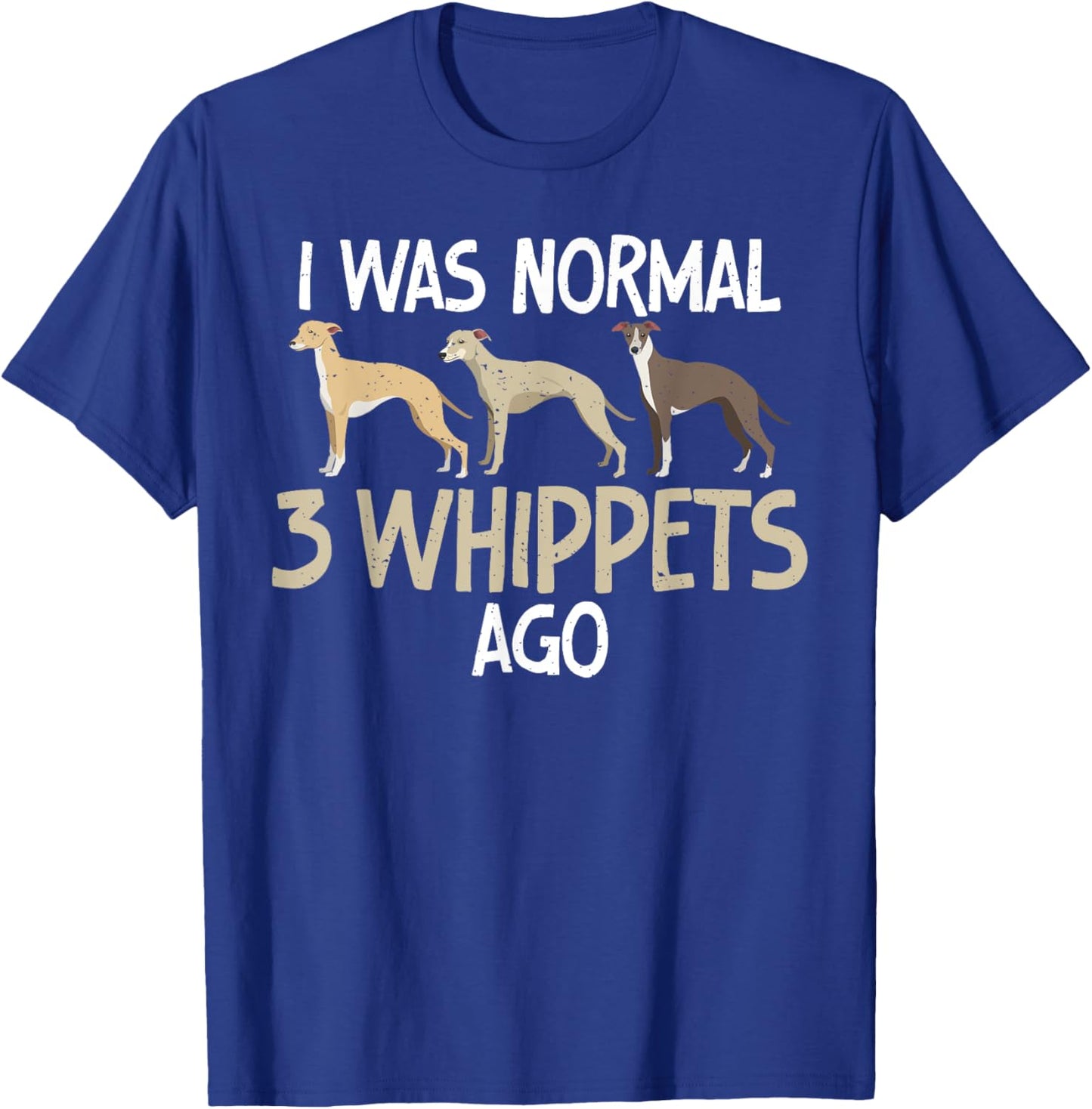 I was normal 3 Whippets ago funny Whippet T-Shirt - T-Shirt | Royal