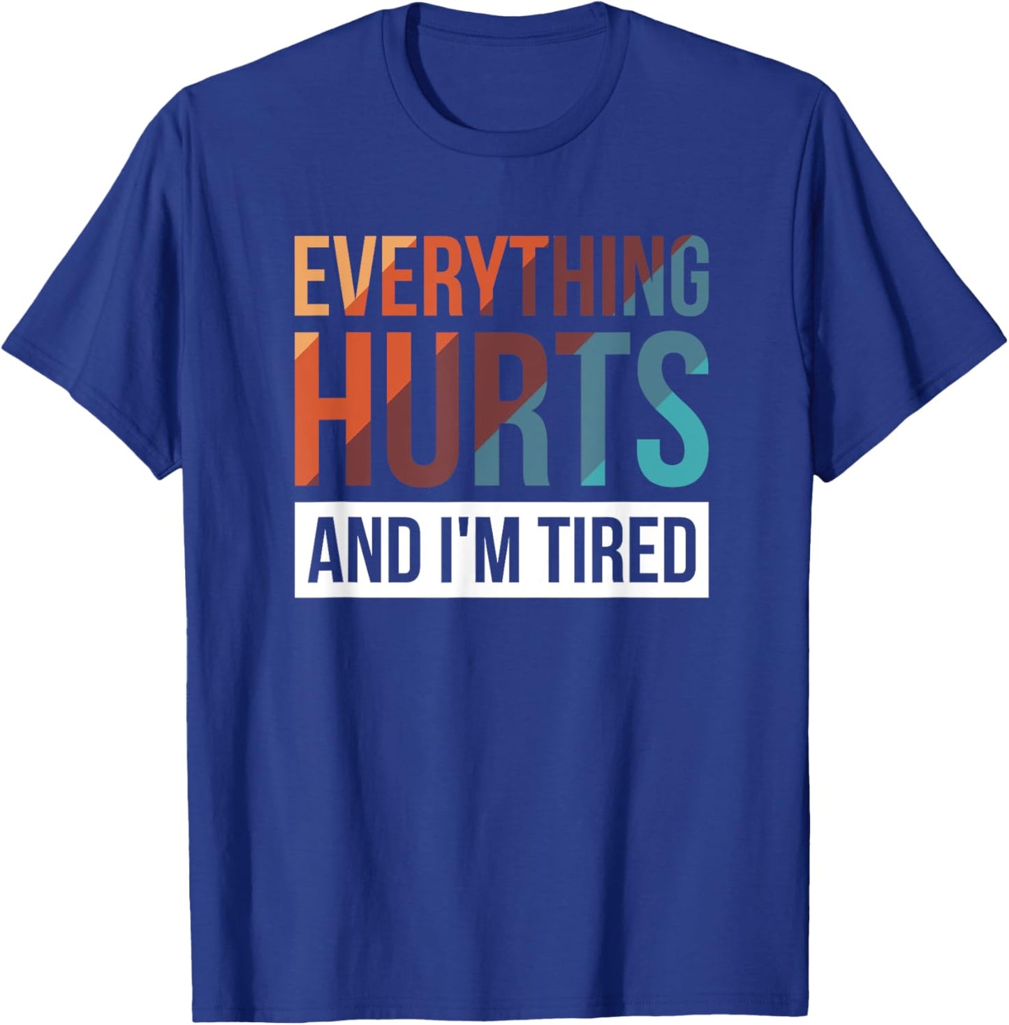 Everything Hurts And I'm Tired T-Shirt - T-Shirt | Royal