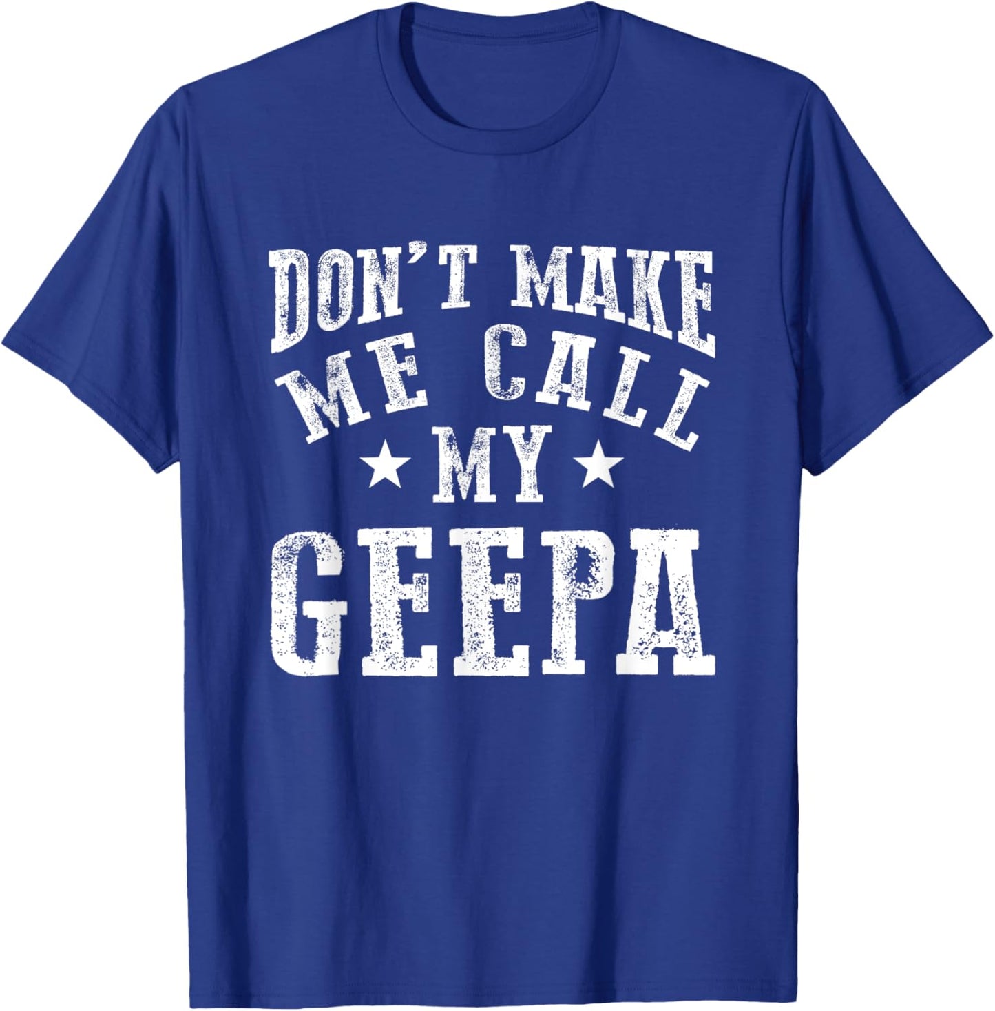 Don't Make Me Call My Geepa Grandpa Fun Grandchild Quote T-Shirt - T-Shirt | Royal