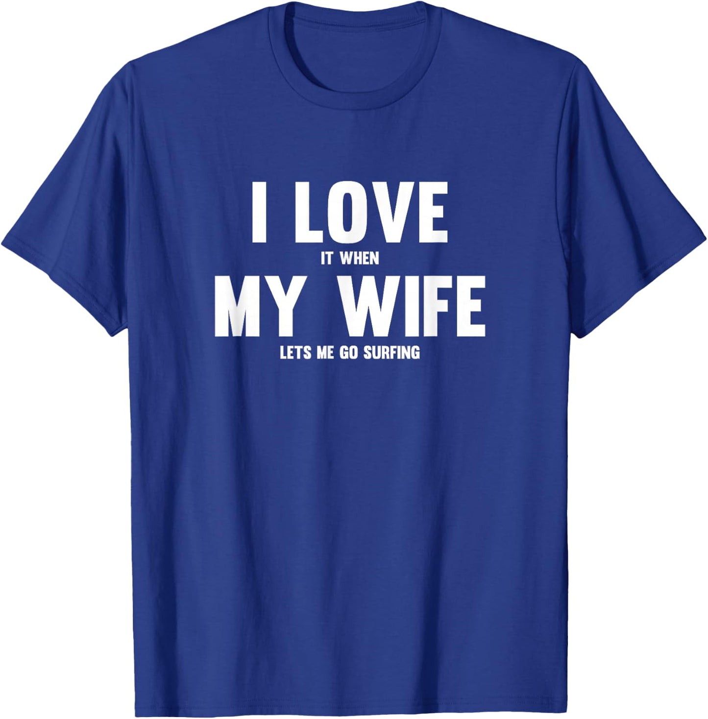I Love It When My Wife Lets Me Go Surfing T-Shirt - T-Shirt | Royal