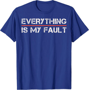 Funny Motivational Design Everything Is My Fault Humor T-Shirt - T-Shirt | Royal
