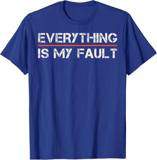 Funny Motivational Design Everything Is My Fault Humor T-Shirt - T-Shirt | Royal
