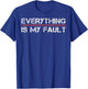 Funny Motivational Design Everything Is My Fault Humor T-Shirt - T-Shirt | Royal