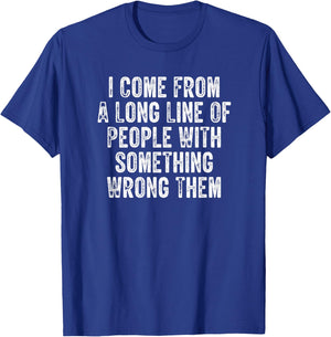 I Come From A Long Line Of People With Something Wrong Them T-Shirt - T-Shirt | Royal