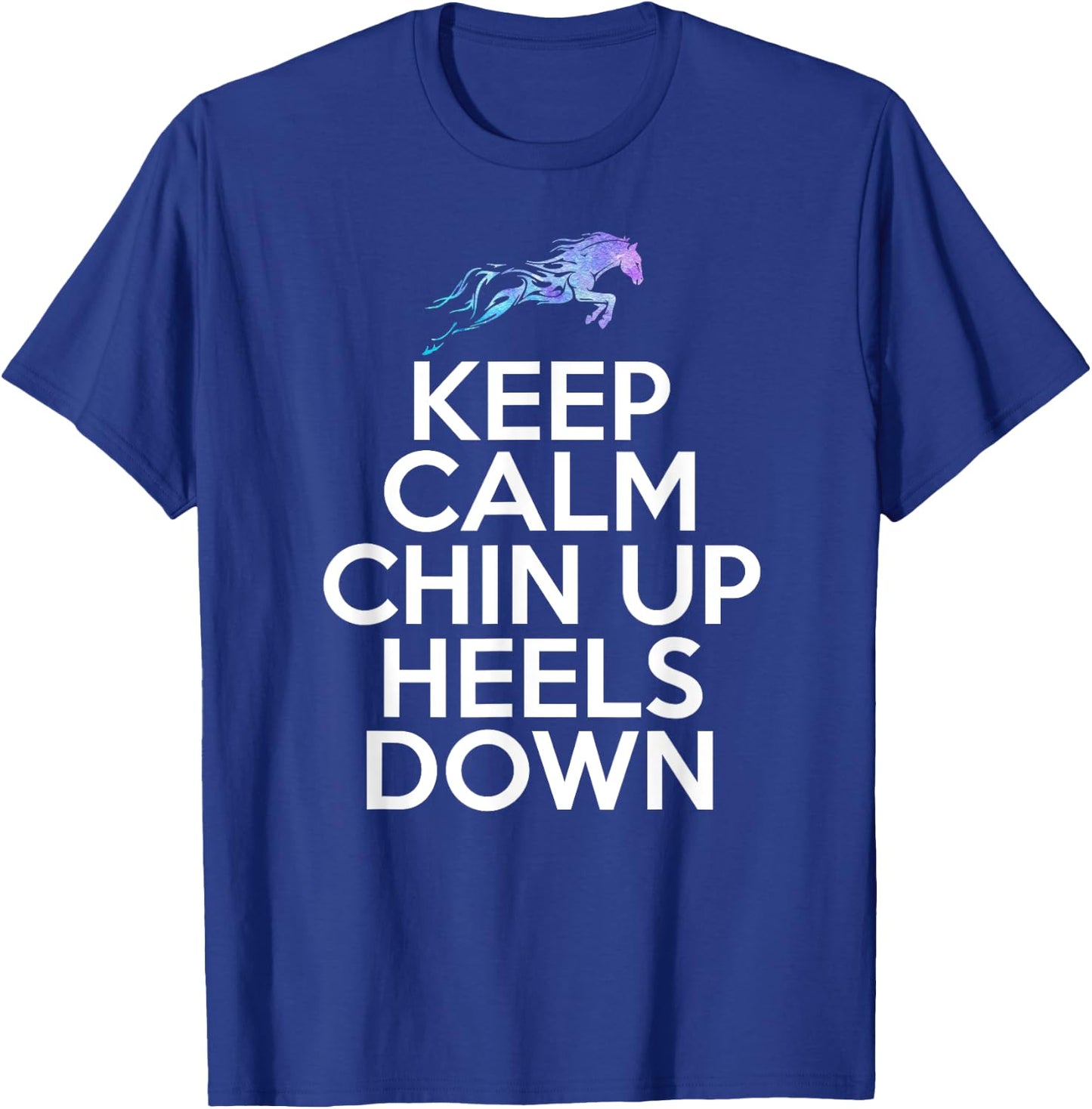 Keep Calm Chin Up Heels Down Funny Horse Equestrian Riding T-Shirt - T-Shirt | Royal