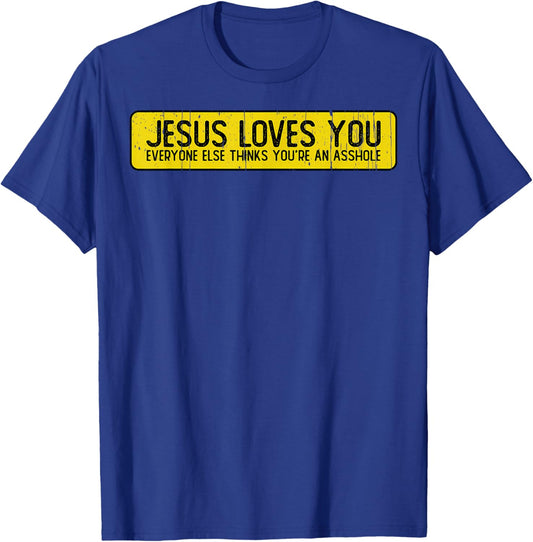 Jesus Loves You Everyone Else Thinks You'Re An Asshole T-Shirt - T-Shirt | Royal