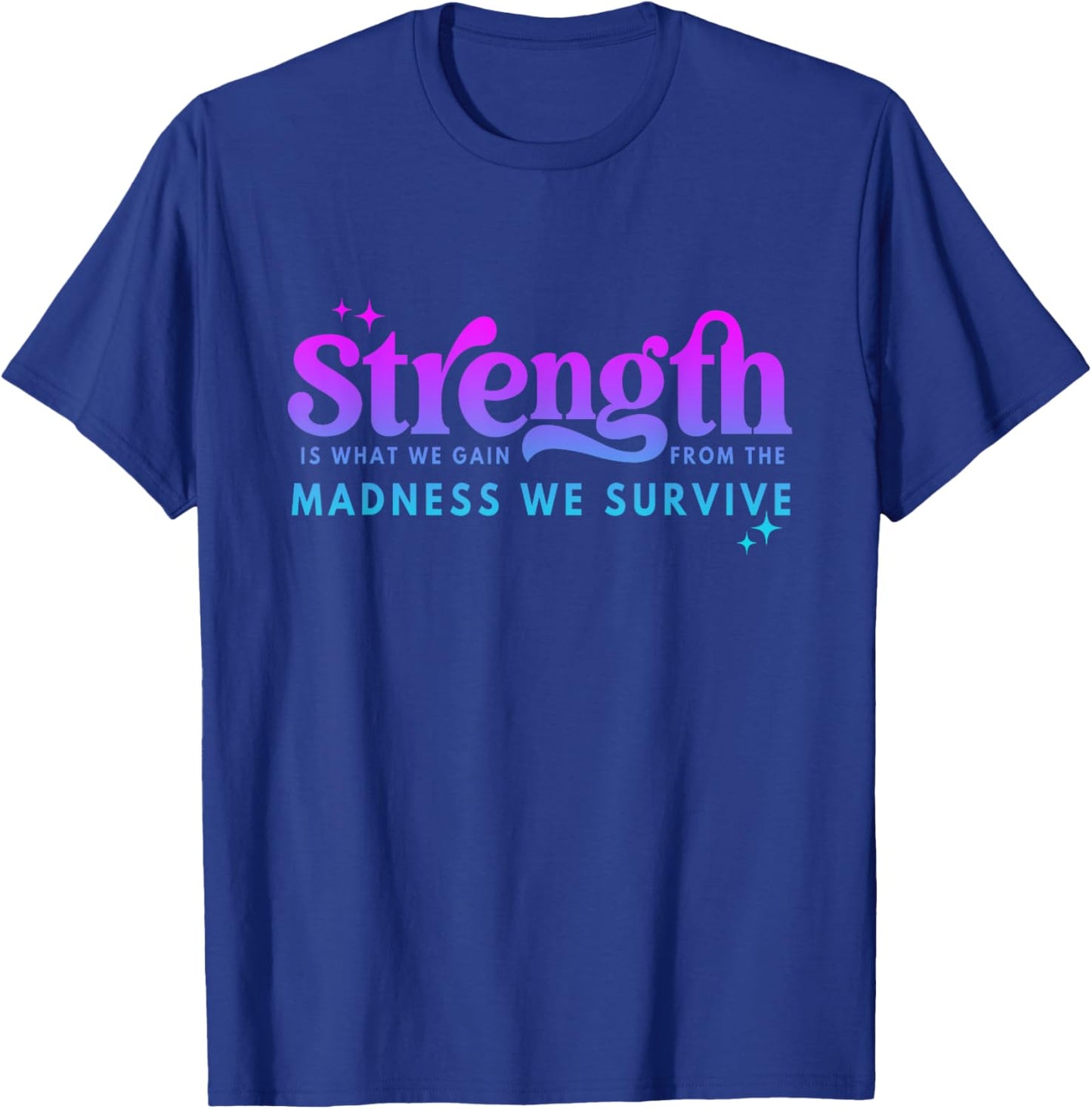 Strength Is What-We Gain From The Madness We Survive T-Shirt - T-Shirt | Royal