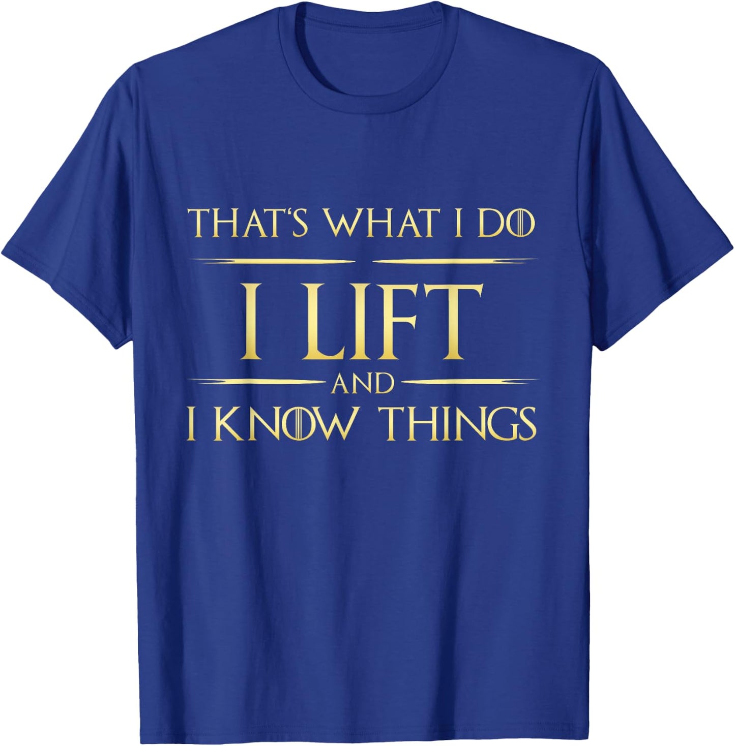 I Lift And I Know Things Gym Lift Fitness T-Shirt - T-Shirt | Royal