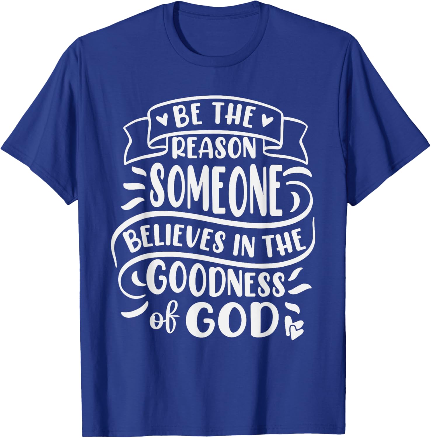 Be The Reason Someone Believes In Goodness Of God T-Shirt - T-Shirt | Royal