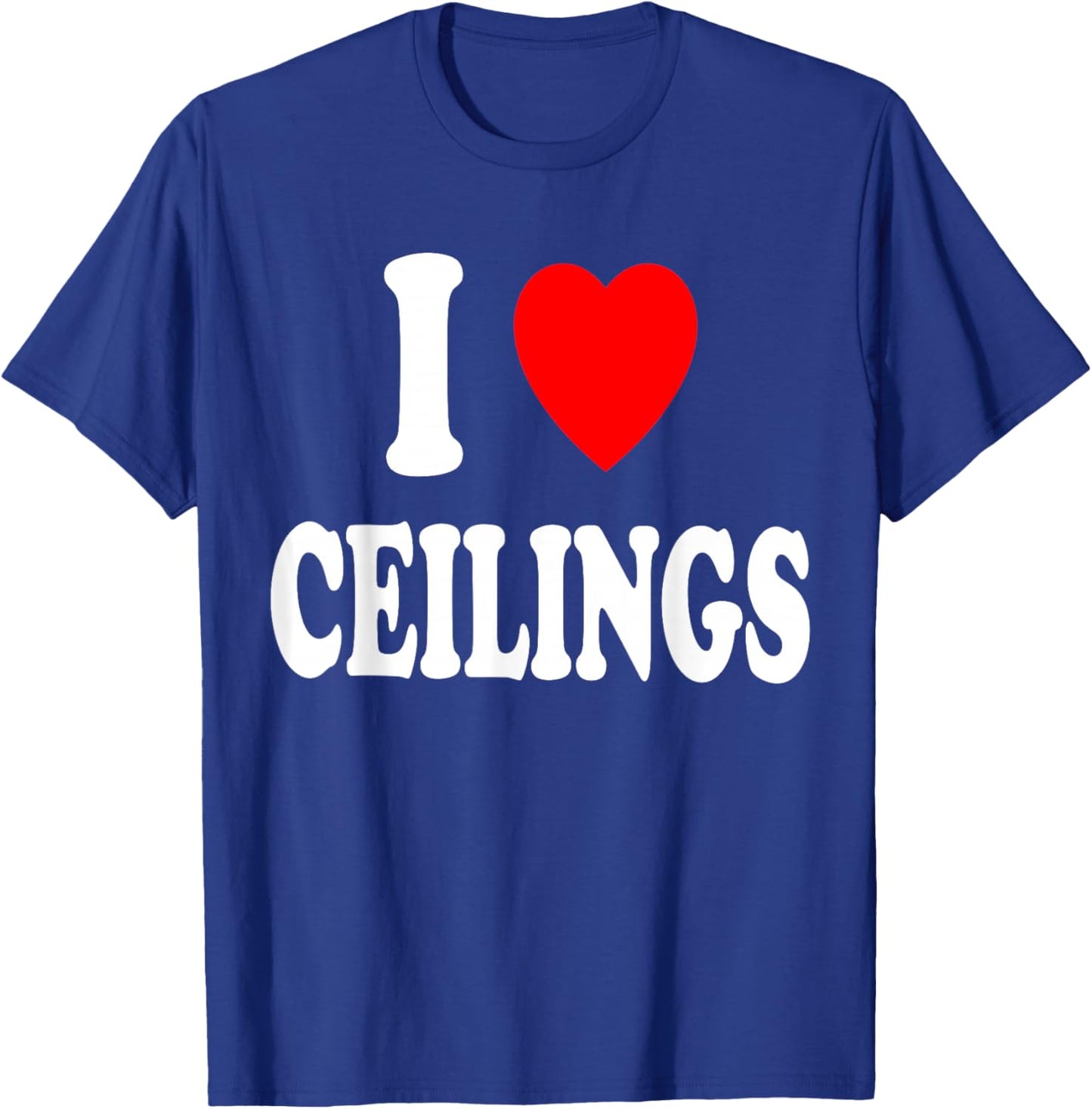I Heart (Love) Ceilings Sarcastic Home Remodel Painter T-Shirt - T-Shirt | Royal