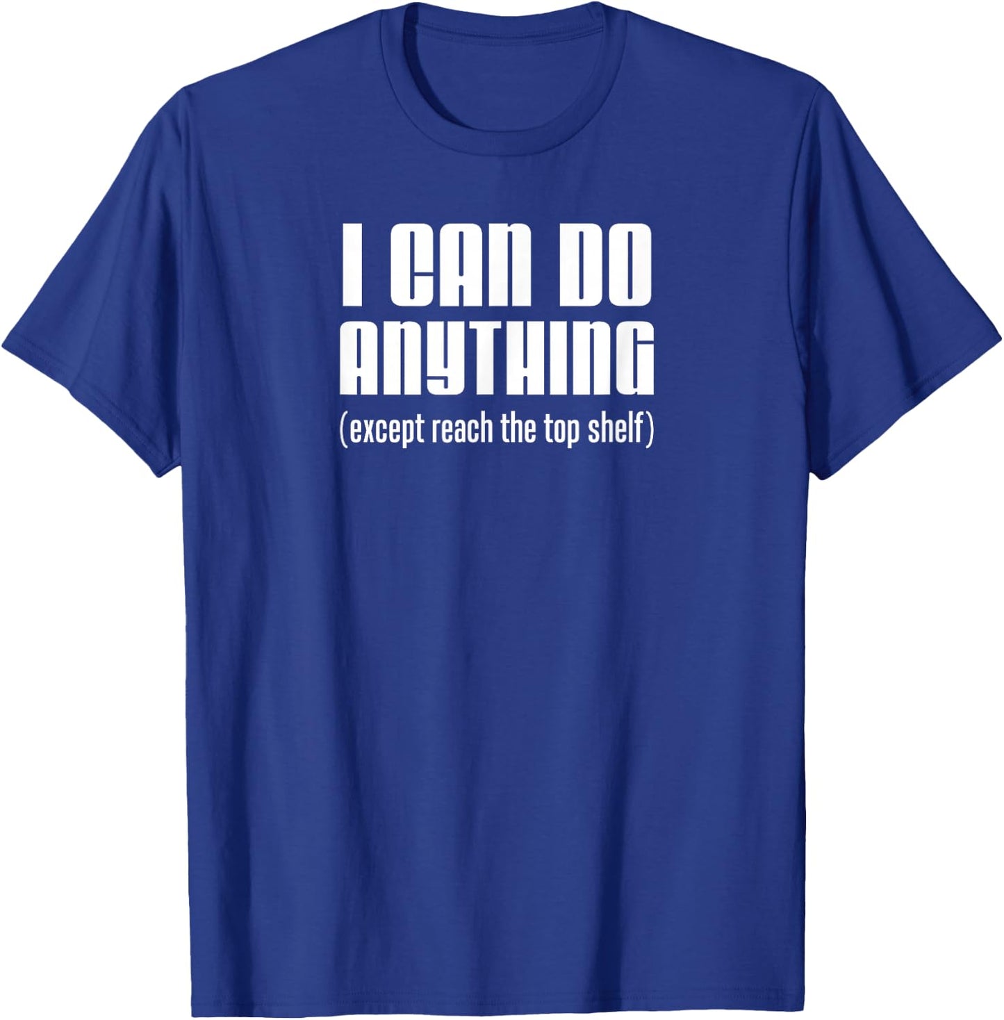 I Can Do Anything Except Reach Top Shelf Short People T-Shirt - T-Shirt | Royal