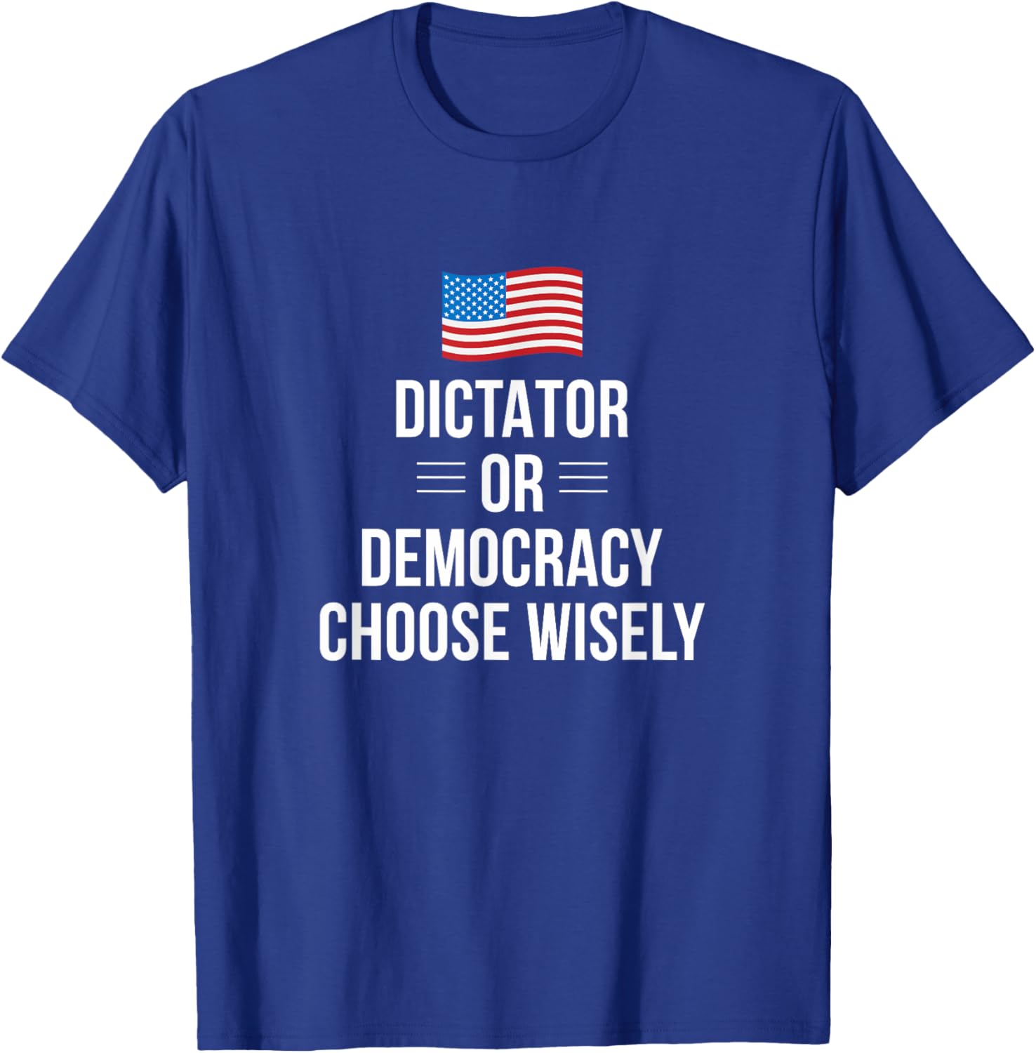 Dictator Or Democracy - Choose Wisely T-Shirt - T-Shirt | Royal