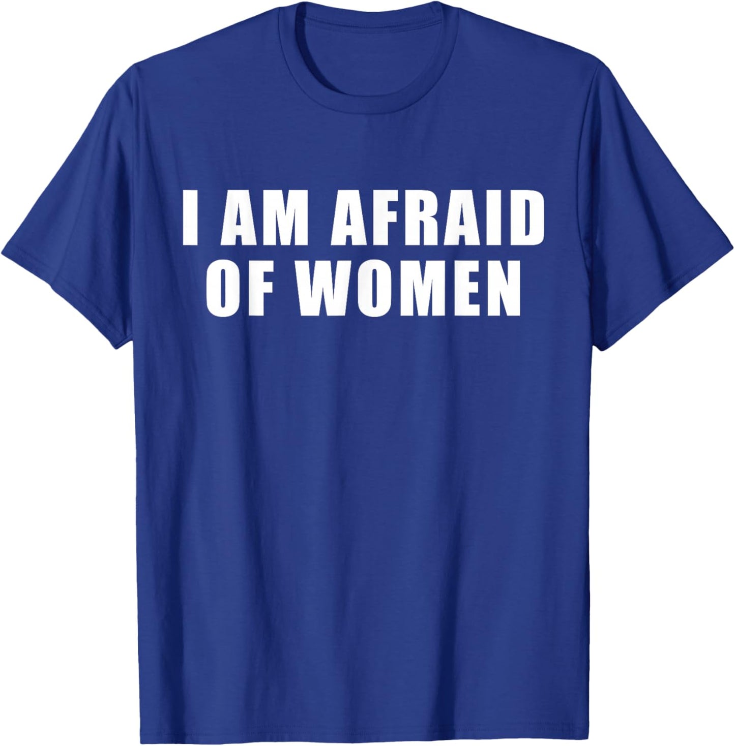I am Afraid of Women Funny T-Shirt - T-Shirt | Royal