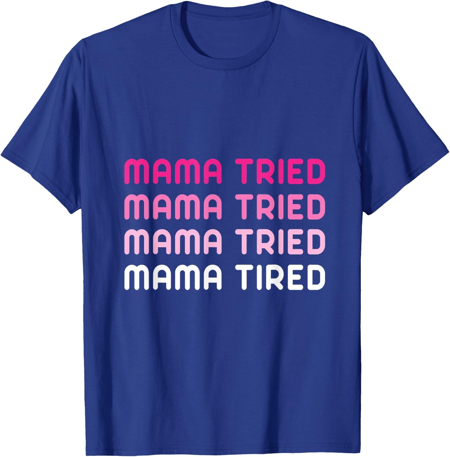 Mama Tried Mama Tired Funny Exhausted Mother Quote T-Shirt - T-Shirt | Royal