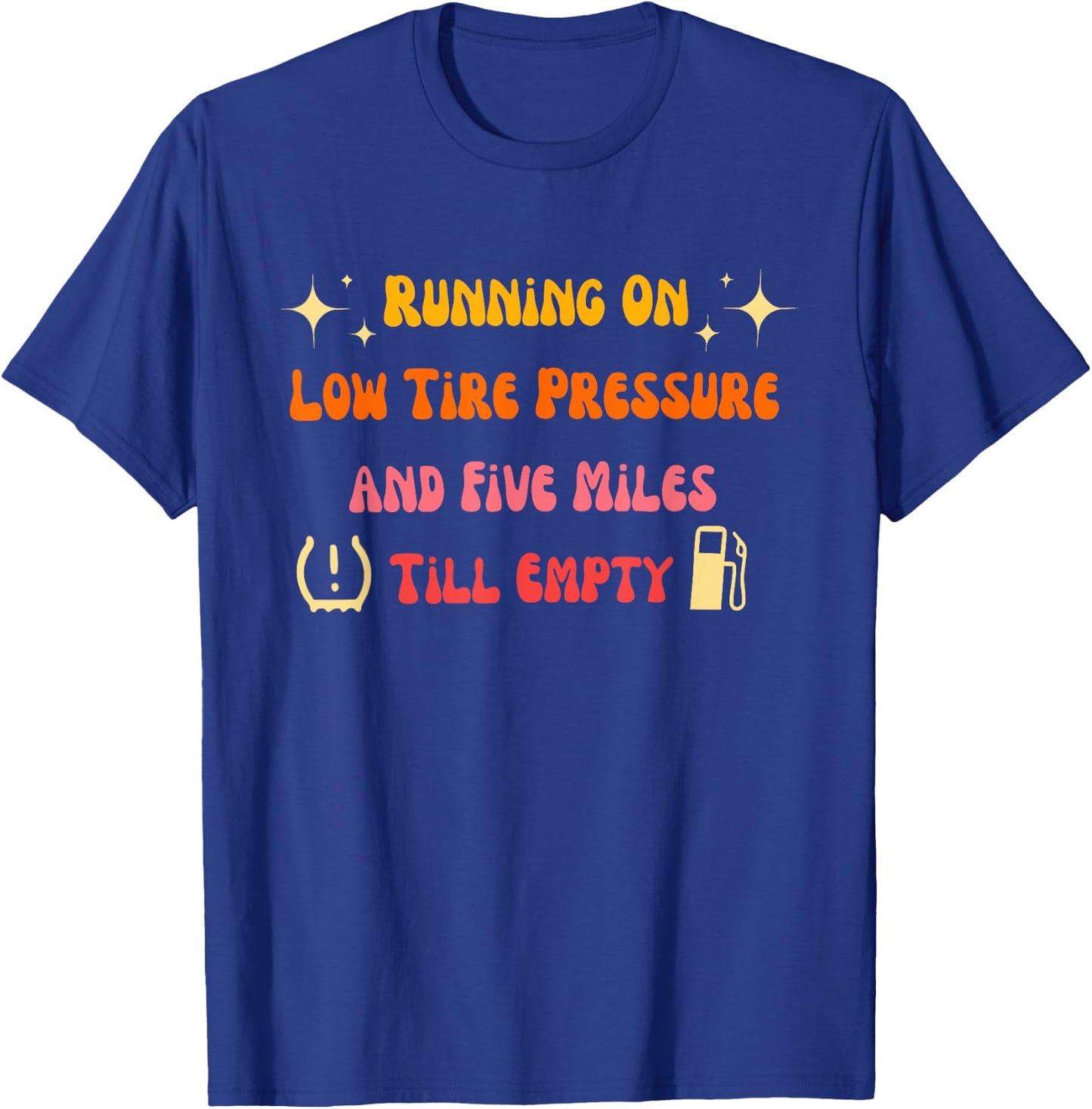 Running On Low Tire Pressure And Five Miles Till Empty T-Shirt - T-Shirt | Royal