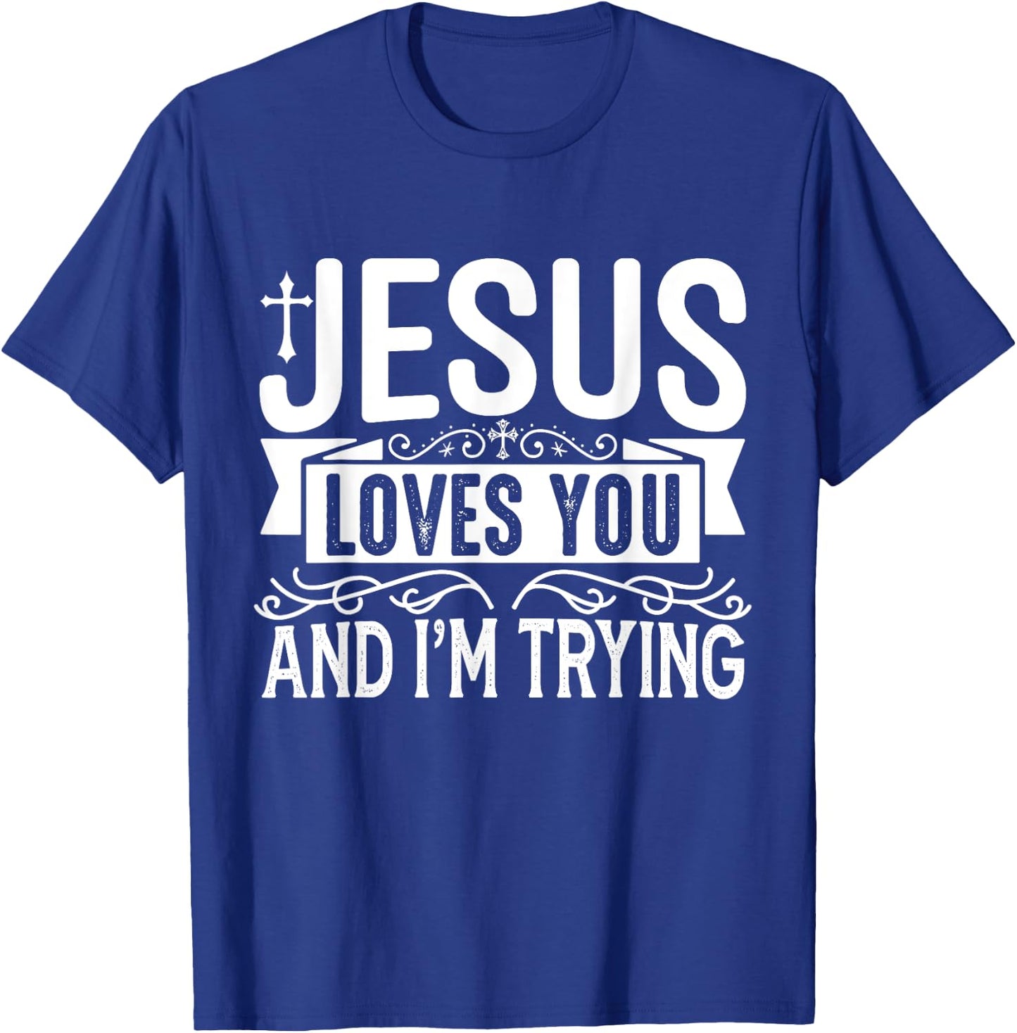 Jesus Loves You And I'm Trying - Tastefully Funny Christian T-Shirt - T-Shirt | Royal
