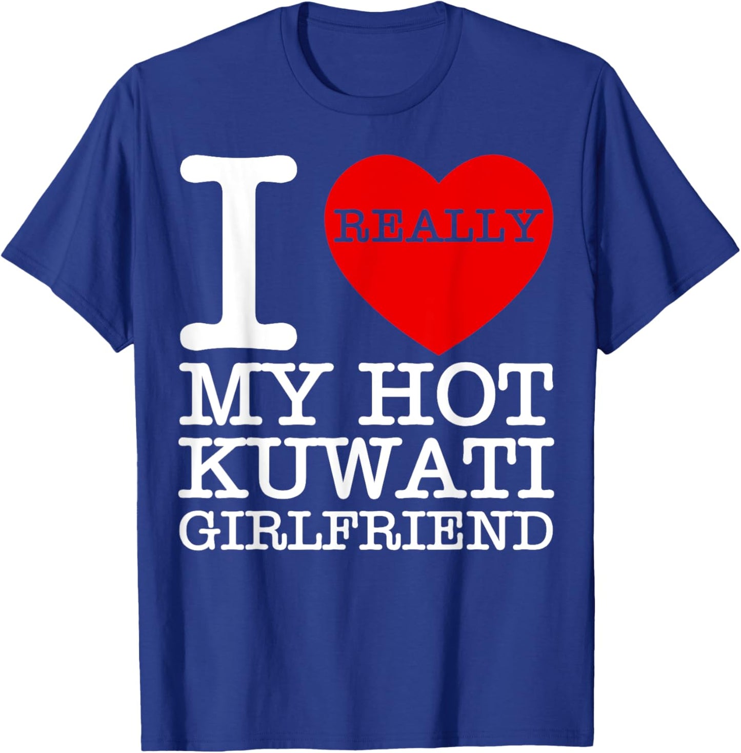 I Love My Hot Kuwaiti Girlfriend GF Kuwait National Day Gift T-Shirt - T-Shirt | Royal