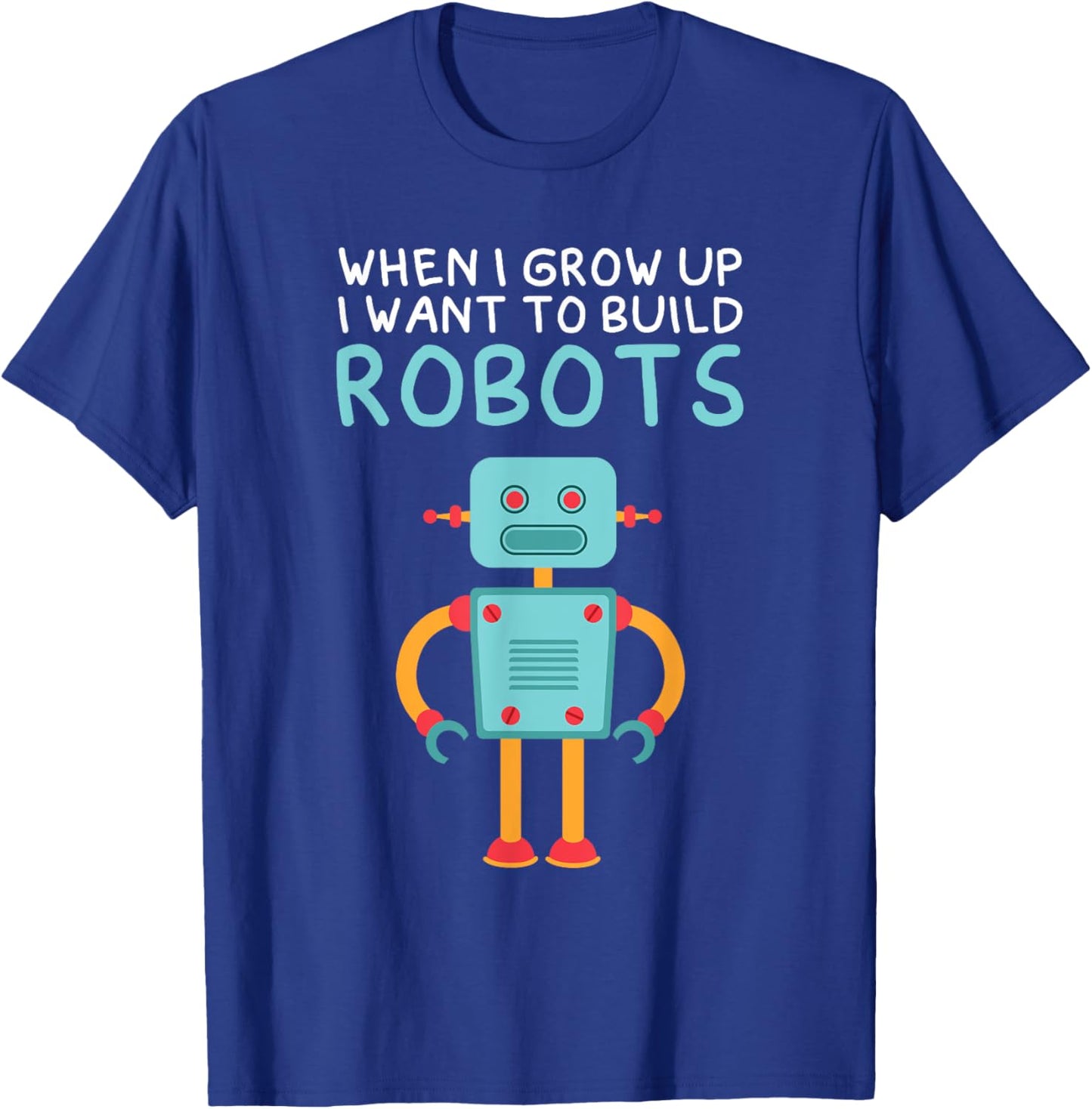 Funny When I Grow Up I Want To Build Robots Robotics T-Shirt - T-Shirt | Royal