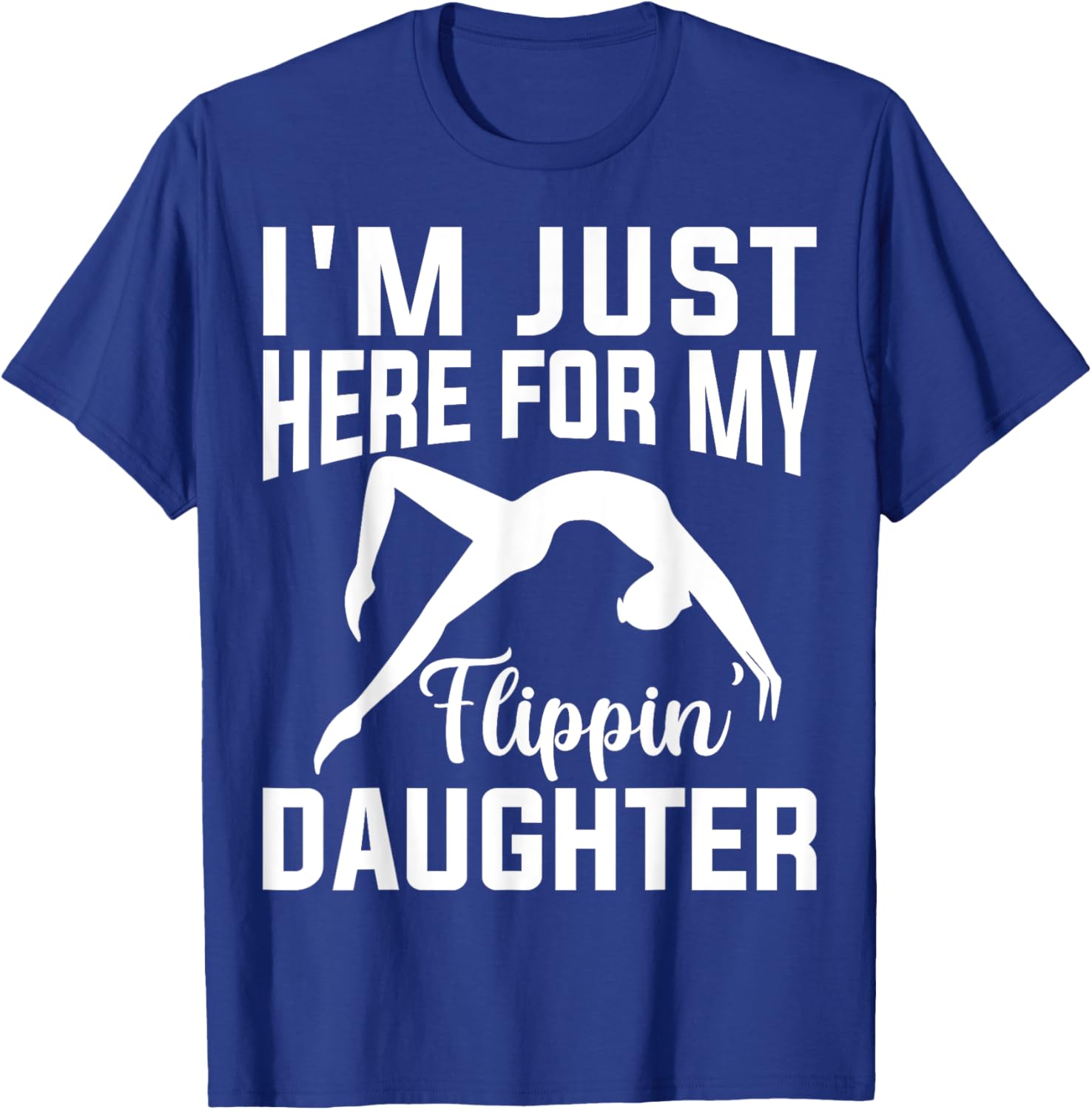 I'm Just Here for Flipping My Daughter Gymnastic Mom Dad T-Shirt - T-Shirt | Royal