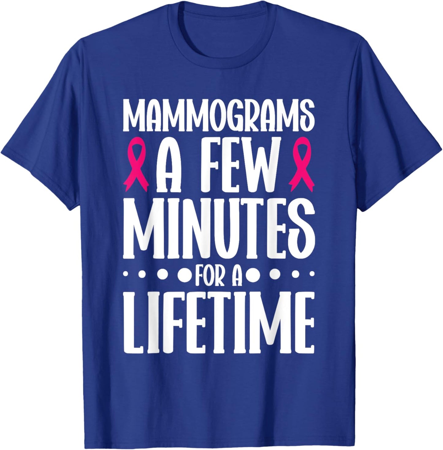 Mammograms A Few Minutes for a Lifetime Breast Cancer T-Shirt - T-Shirt | Royal