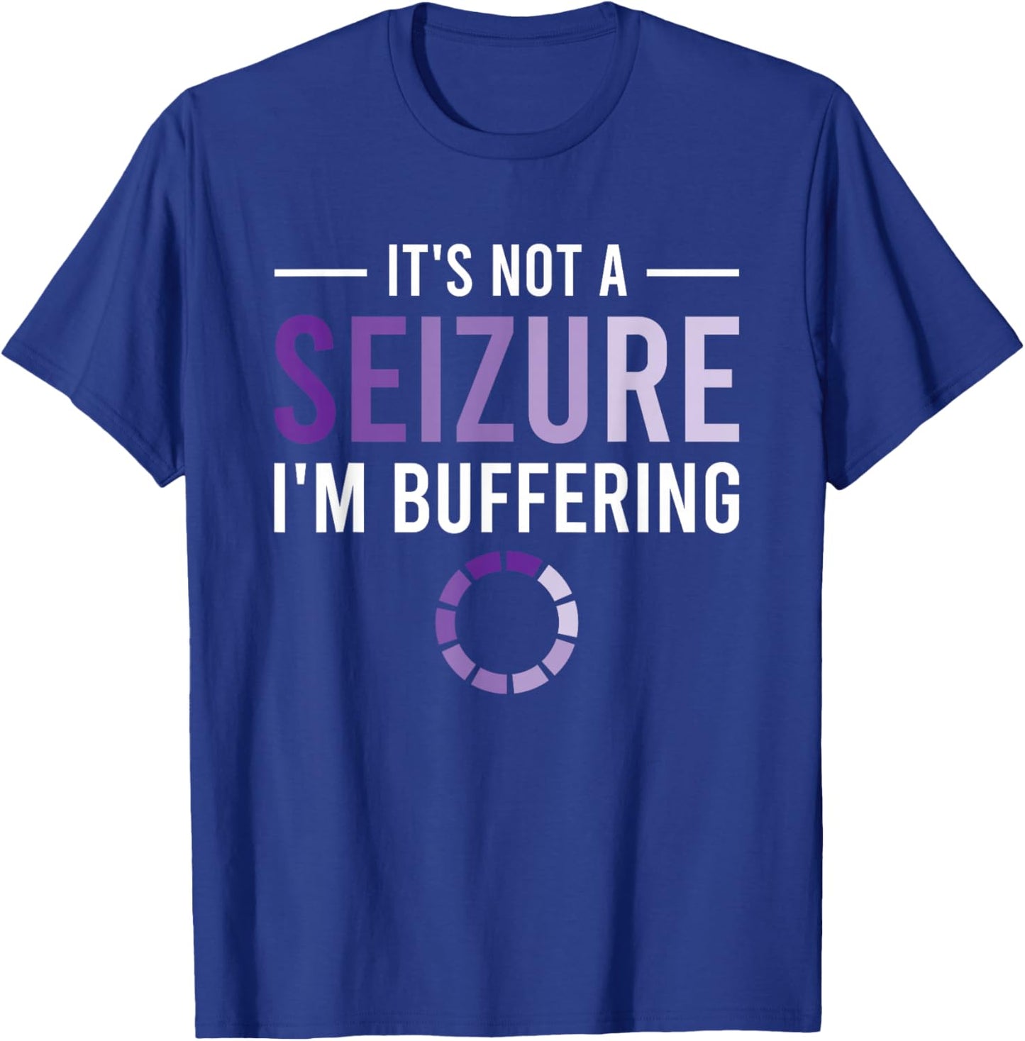 It's Not A Seizure I'm Buffering T-Shirt - T-Shirt | Royal