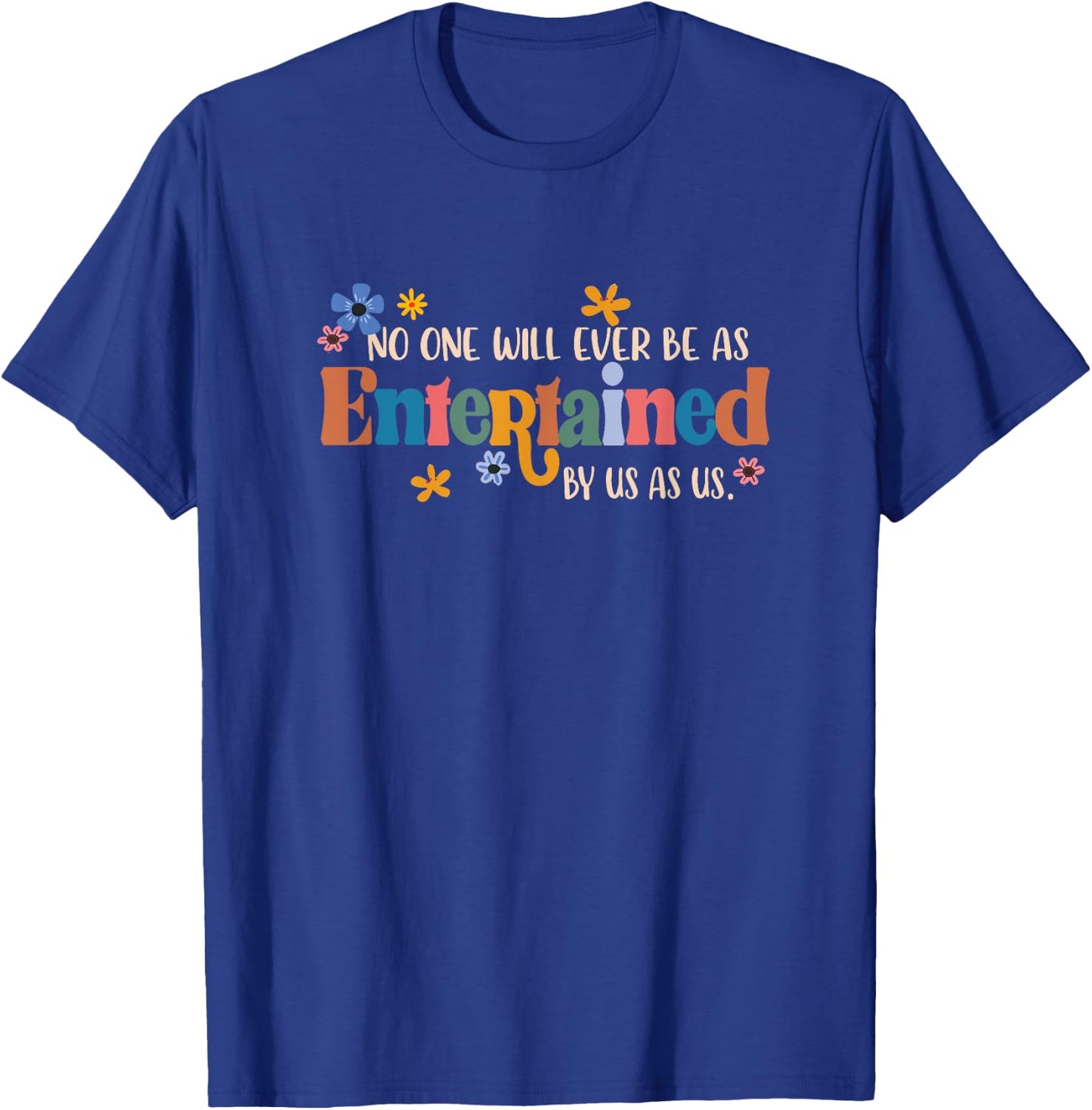 No One Will Ever Be As Entertained By Us As Us BFF Bestie T-Shirt - T-Shirt | Royal