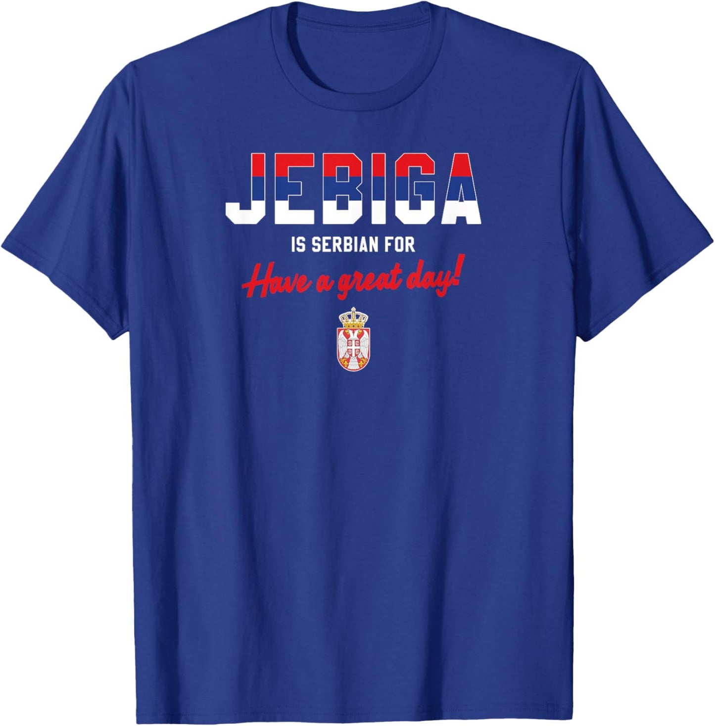 JEBIGA IS SERBIAN FOR HAVE A NICE DAY Funny Serbia Flag Gift T-Shirt - T-Shirt | Royal