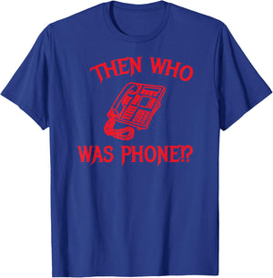 Then Who Was Phone? T-Shirt - T-Shirt | Royal