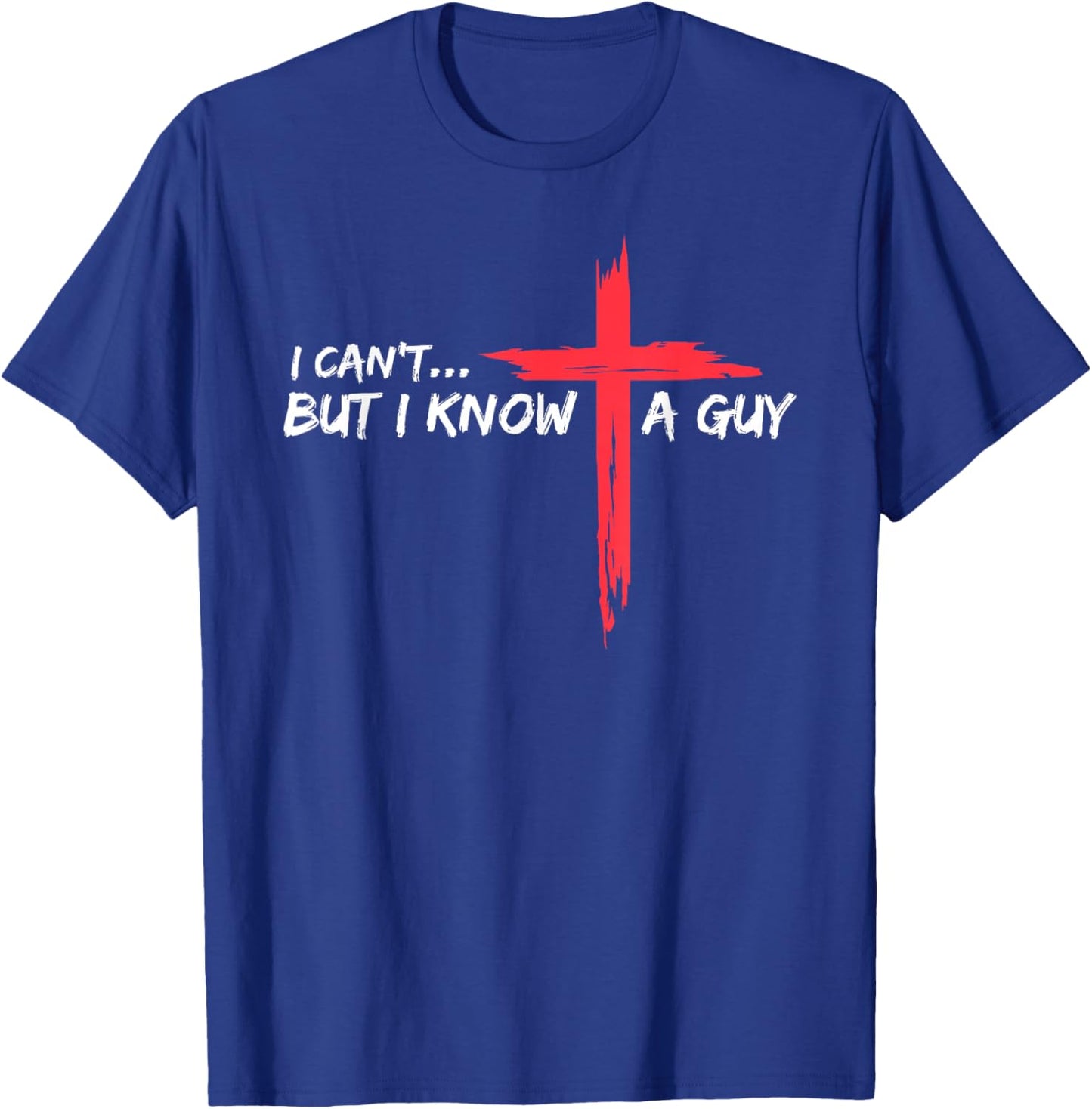 I Can't But I Know A Guy Jesus Cross Funny Christian T-Shirt - T-Shirt | Royal