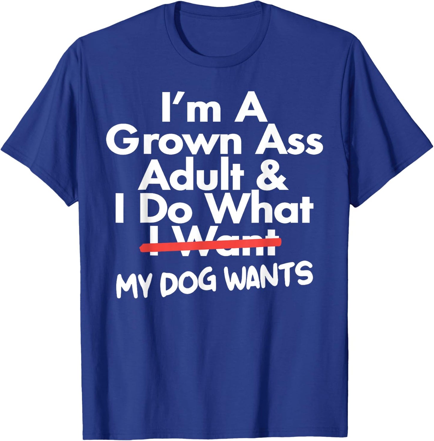 I'm Grown Ass Adult I Do What I Want My Dog Wants T-Shirt - T-Shirt | Royal
