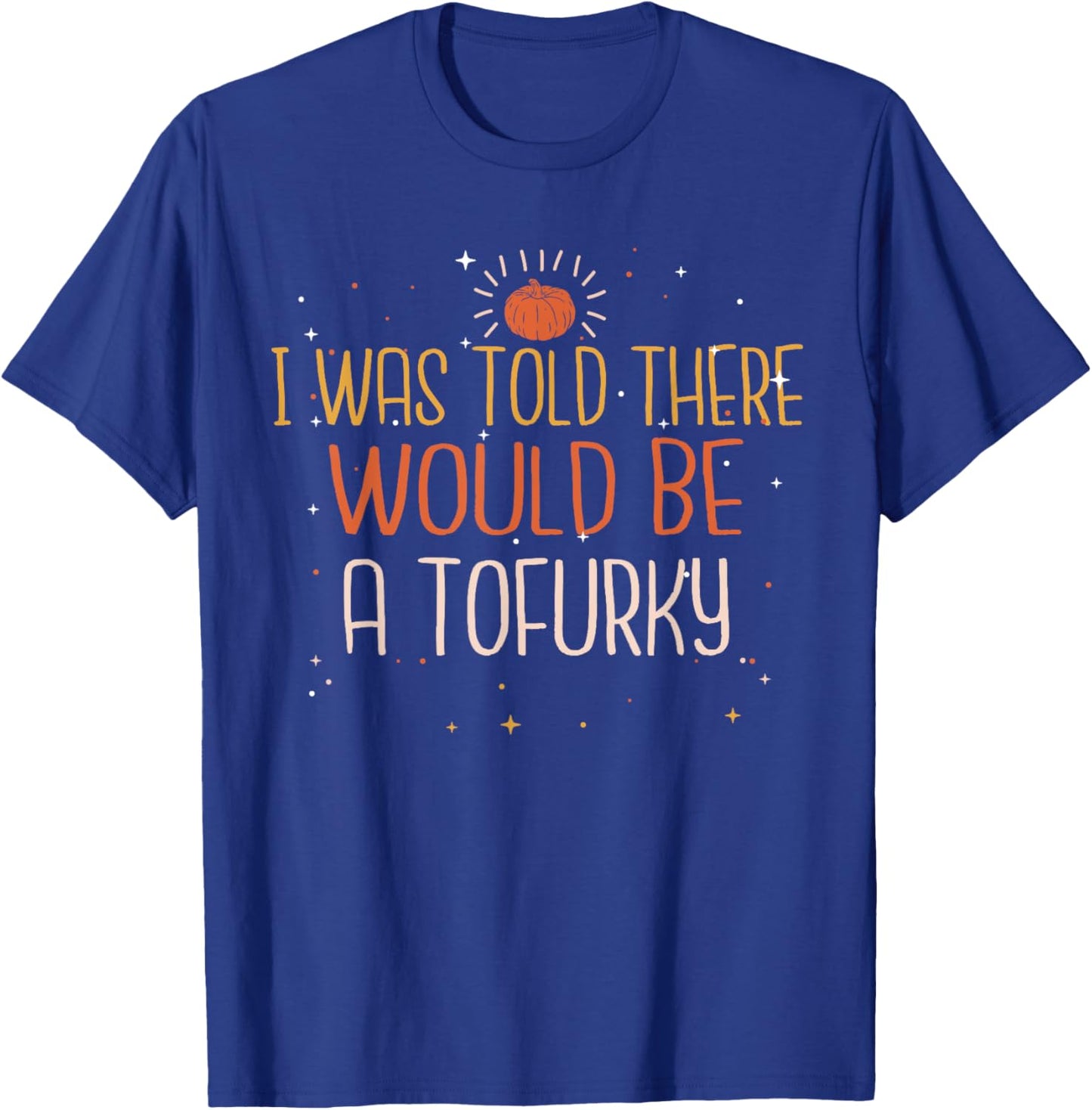 I Was Told There Would Be a Tofurky Thanksgiving T-Shirt - T-Shirt | Royal