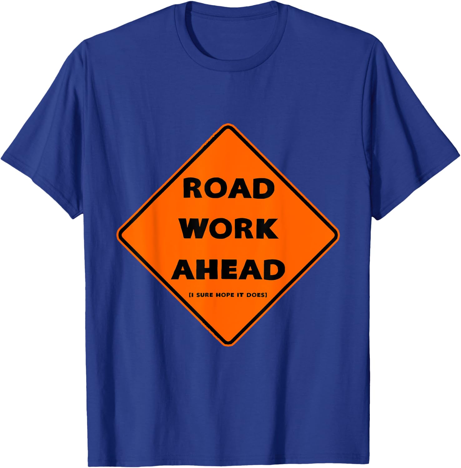 Road Work Ahead - I Sure Hope It Does T-Shirt - T-Shirt | Royal