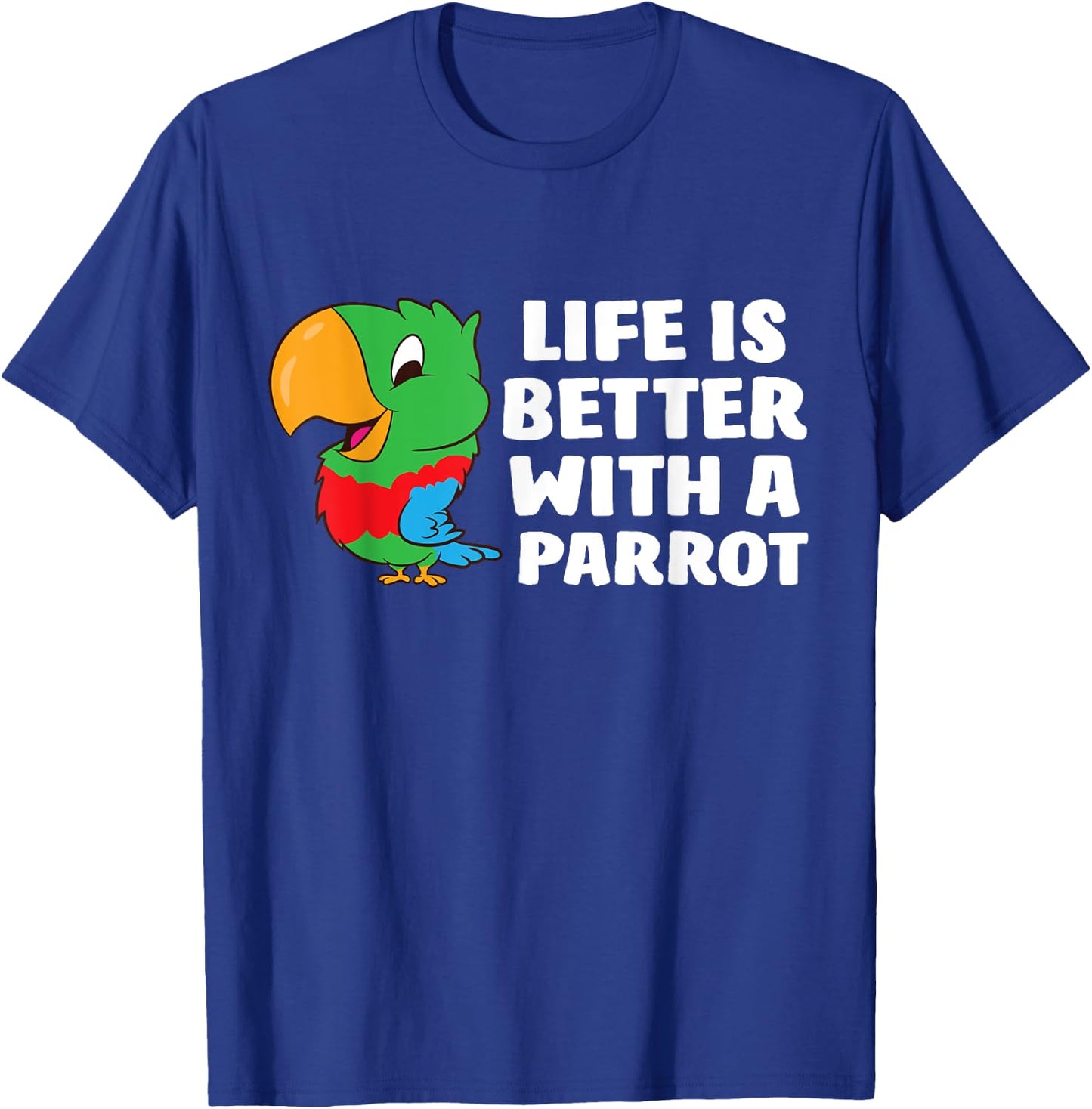 Life Is Better With A Parrot Cute Parrot T-Shirt - T-Shirt | Royal