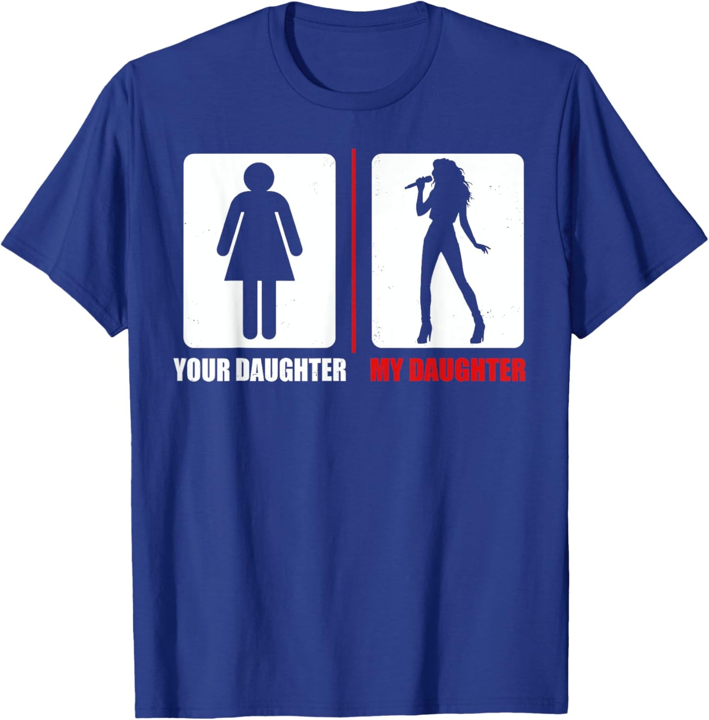 Your Daughter My Daughter Funny Singing Singer Dad Mom T-Shirt - T-Shirt | Royal