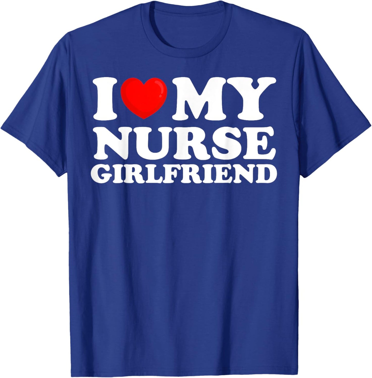 I Love My Nurse Girlfriend I Heart My Hot Girlfriend T-Shirt - T-Shirt | Royal