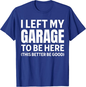 I Left My Garage To Be Here Funny Car Mechanic Car Guy T-Shirt - T-Shirt | Royal