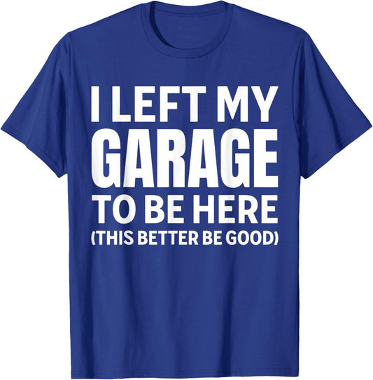 I Left My Garage To Be Here Funny Car Mechanic Car Guy T-Shirt - T-Shirt | Royal
