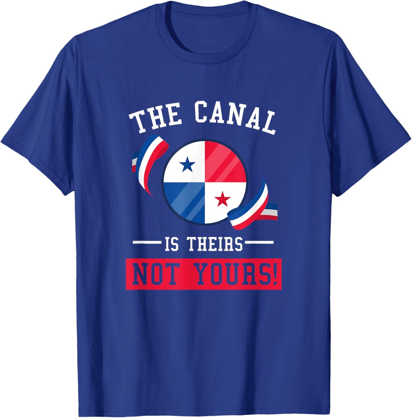 Panama – The Canal is Theirs NOT Yours T-Shirt - T-Shirt | Royal