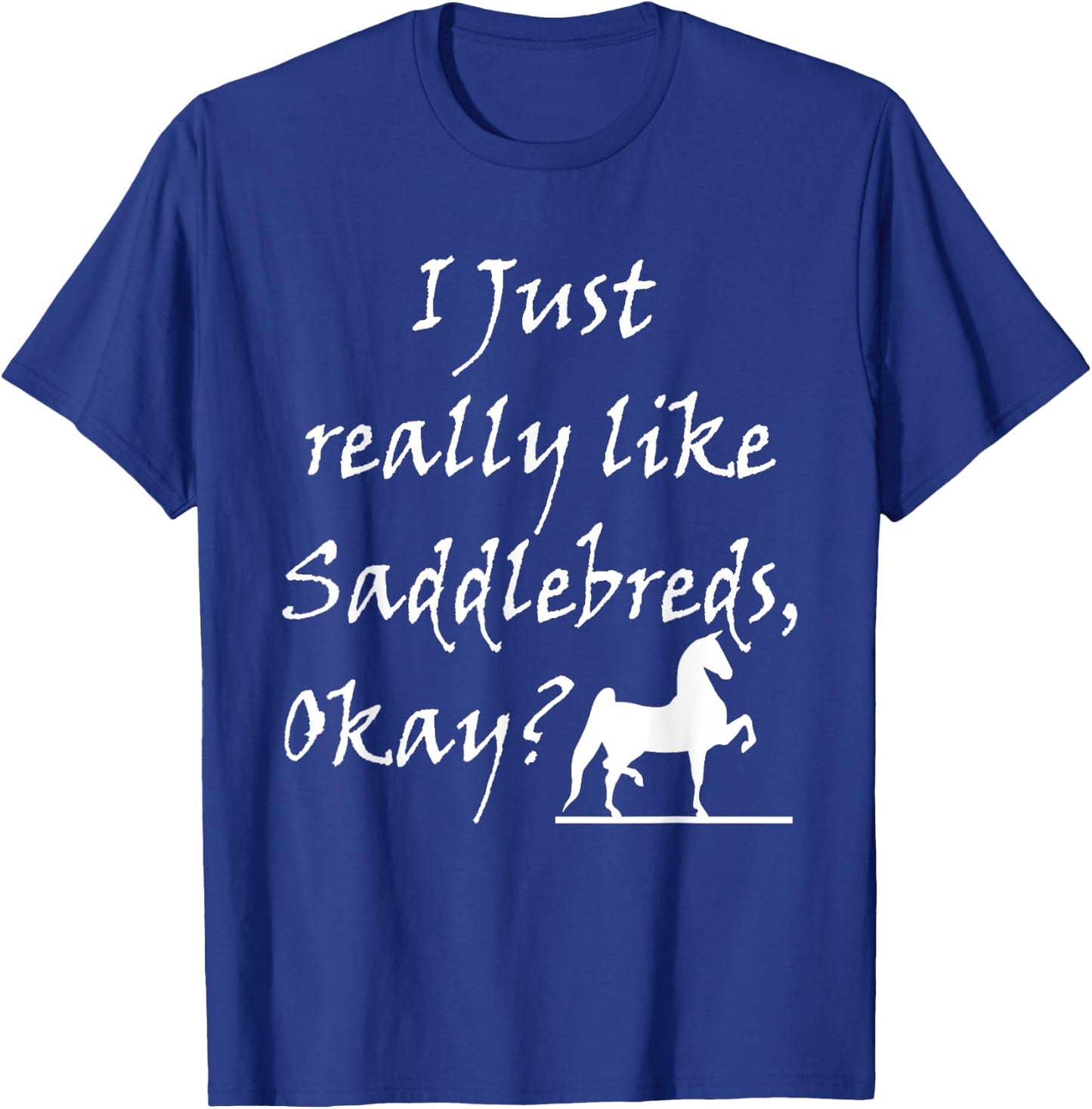 I Just Really Like Saddlebreds Okay Training 3 Gaited Horses T-Shirt - T-Shirt | Royal