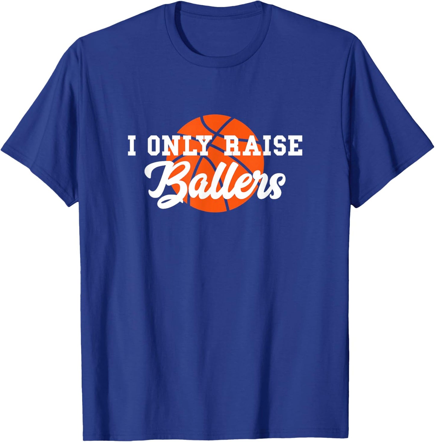 I Only Raise Ballers Funny Basketball Mom Dad Bball Gift T-Shirt - T-Shirt | Royal
